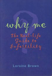 Why Me?: Real Life Guide to Infertility Brown, Loraine