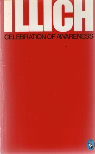 Celebration of Awareness: A Call For Institutional Revolution Illich, Ivan