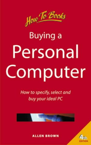 Buying a PC: How to Specify, Select and Buy Your Ideal PC Brown, Allen