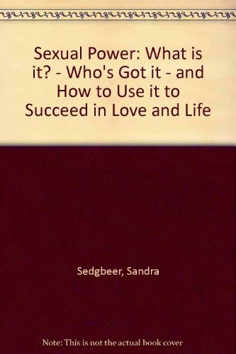 Sexual Power: What is it? - Who's Got it - and How to Use it to Succeed in Love and Life Sedgbeer, Sandra