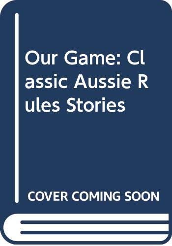 Our Game: Classic Aussie Rules Stories Main Jim