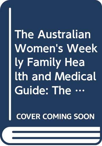 The Australian Women's Weekly Family Health And Medical Guide: The A-Z Complete Guide to Family Health For Your Home