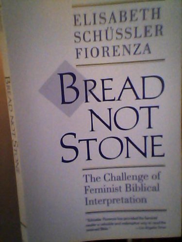 Bread Not Stone: Challenge of Feminist Biblical Interpretation Schussler Fiorenza, Elisabeth
