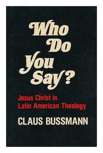 Who Do You Say?: Jesus Christ in Latin American Theology Bussman, Claus and Barr, R.