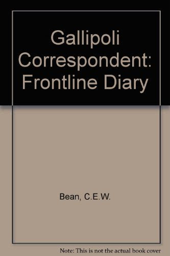 Gallipoli Correspondent: Frontline Diary Bean, C.E.W. and Fewster, Kevin