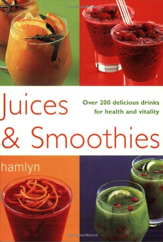 Juices and Smoothies: Over 200 drinks for health and vitality