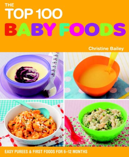 The Top 100 Baby Food Recipes: Easy Purees & First Foods for 6-12 Months (The Top 100 Recipes Series) Bailey, Christine