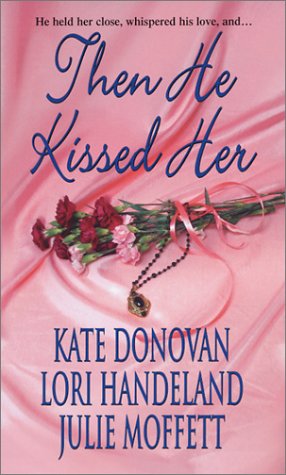 Then He Kissed Her Donovan, Kate; Handeland, Lori and Moffett, Julie