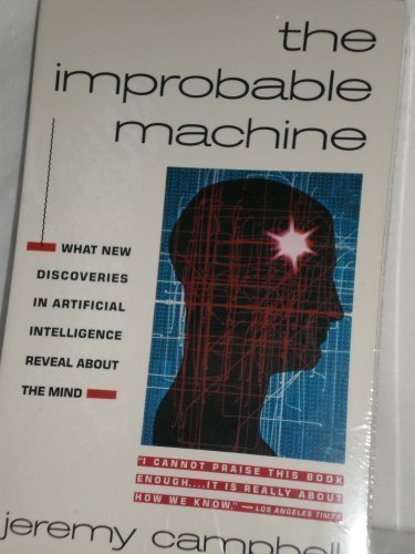 The Improbable Machine: What the New Upheaval in Artificial Intelligence Research Reveals About How the Mind Really Works