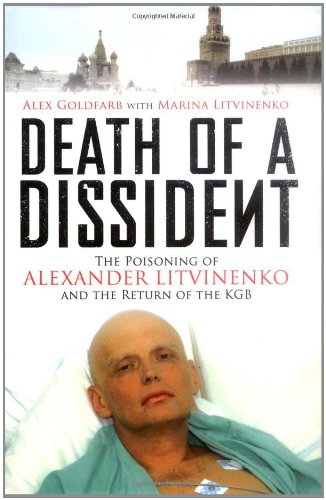 Death of a Dissident: The Poisoning of Alexander Litvinenko and the Return of the KGB