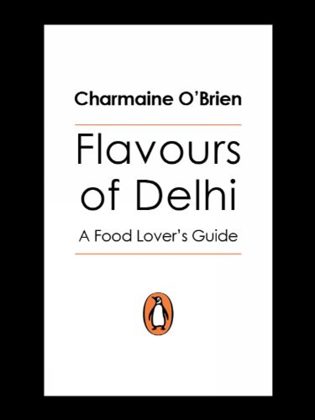 Flavours Of Delhi: A Food Lover's Guide O'Brien Charmaine