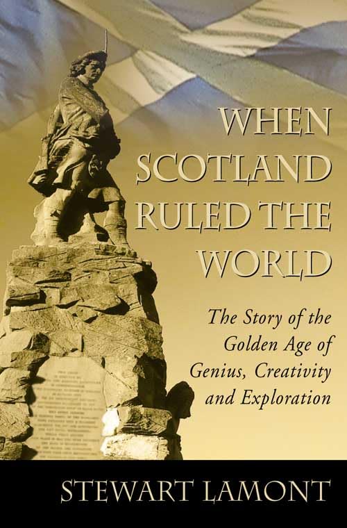 When Scotland Ruled the World: The Story of the Golden Age of Genius, Creativity and Exploration