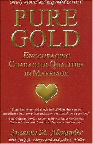 Pure Gold: Encouraging Character Qualities in Marriage Alexander, Susanne; Farnsworth, Craig A. and Miller, John S.