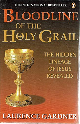 Bloodline of the Holy Grail: The Hidden Lineage of Jesus Revealed Gardner Laurence