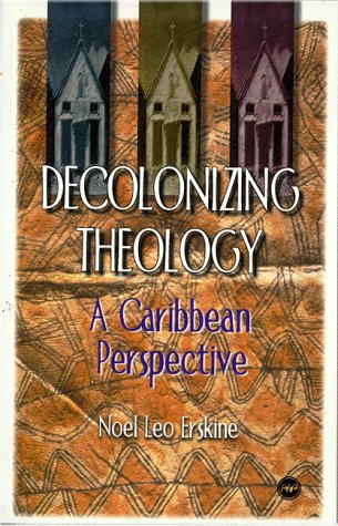 Decolonizing Theology: A Caribbean Perspective Erskine, Noel Leo