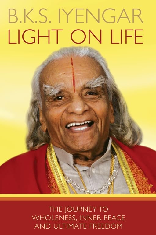 Light on Life: The Journey to Wholeness, Inner Peace and Ultimate Freedom K S Iyengar, B