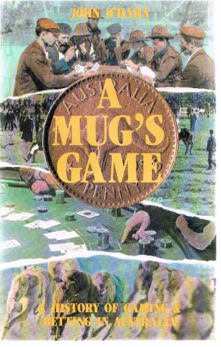 A Mug's Game: A History of Gaming and Betting in Australia