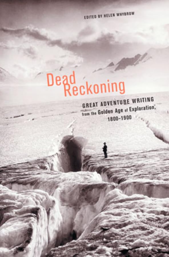 Dead Reckoning: The Greatest Adventure Writing of the Golden Age of Exploration,1800-1900: 0 Whybrow, Helen