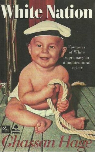 White Nation: Fantasies of White Supremacy in a Multicultural Society Hage, G.