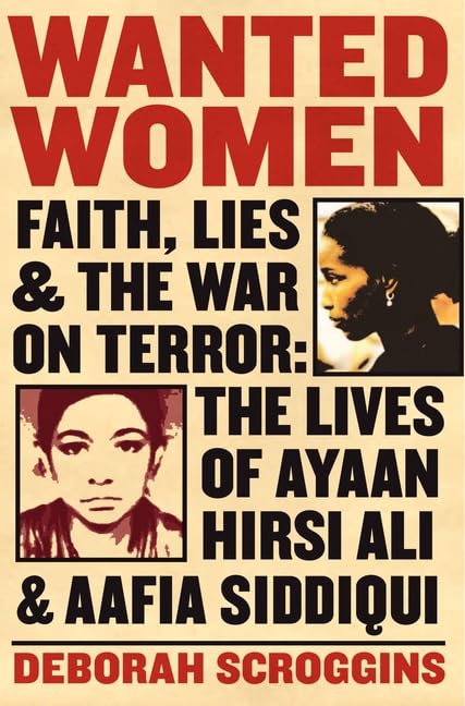 Wanted Women: Faith, Lies, and the War on Terror: The Lives of Ayaan Hirsi Ali and Aafia Siddiqui