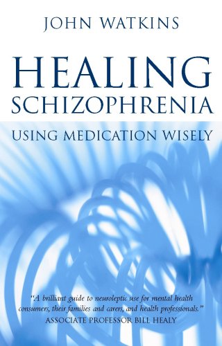 Healing Schizophrenia: Using Medication Wisely Watkins, John