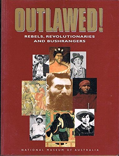 Outlawed!: Rebels, Revolutionaries and Bushrangers National Museum of Australia