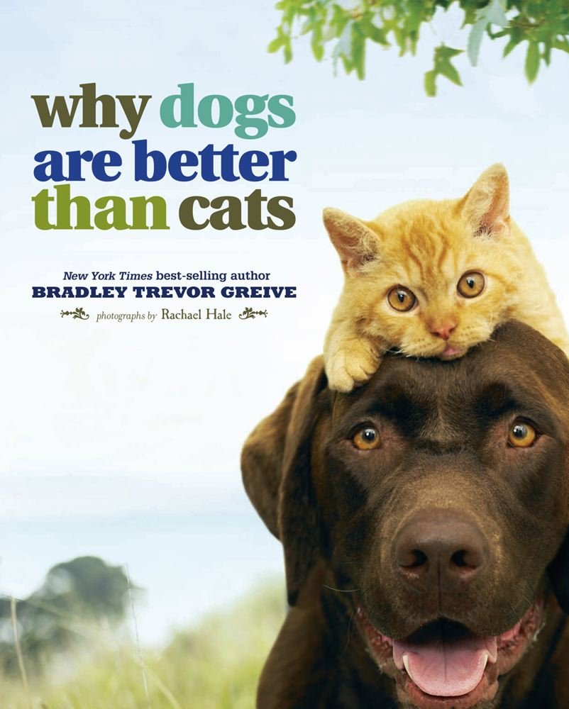 Why Dogs Are Better Than Cats Greive Bradley Trevor