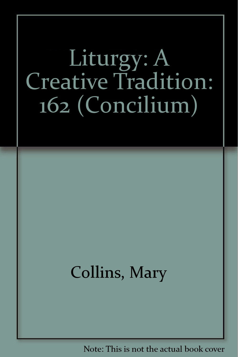 Liturgy: A Creative Tradition: 162 Collins, Mary and Power, David