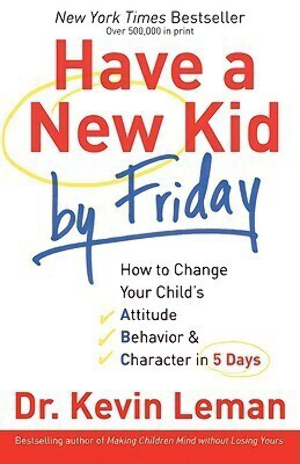 Have a New Kid by Friday: How to Change Your Child's Attitude, Behavior & Character in 5 Days Dr. Kevin Leman