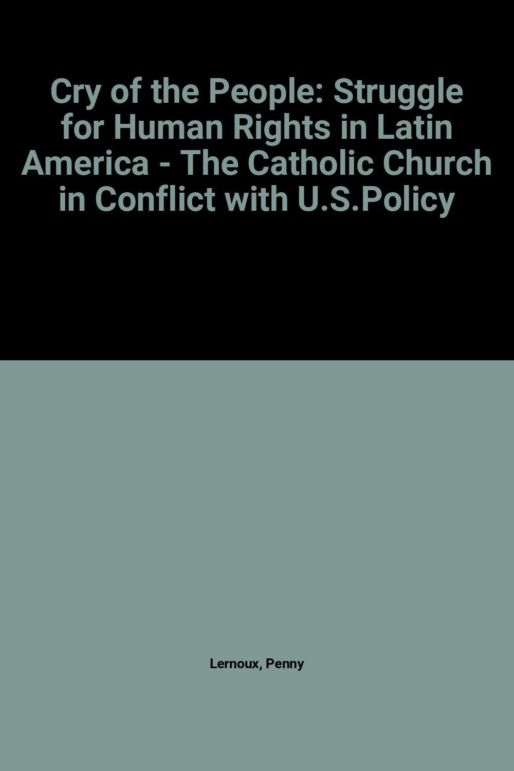 Cry of the People: The Struggle For Human Rights in Latin America - the Catholic Church in Conflict with U.S. Policy