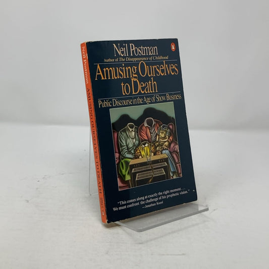 Amusing Ourselves to Death: Public Discourse in the Age of Show Business Postman, Neil