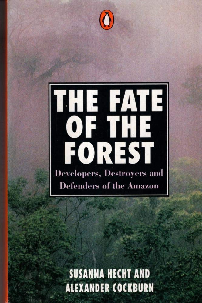 The Fate of the Forest: Developers, Destroyers And Defenders of the Amazon Hecht, Susanna and Cockburn, Alexander
