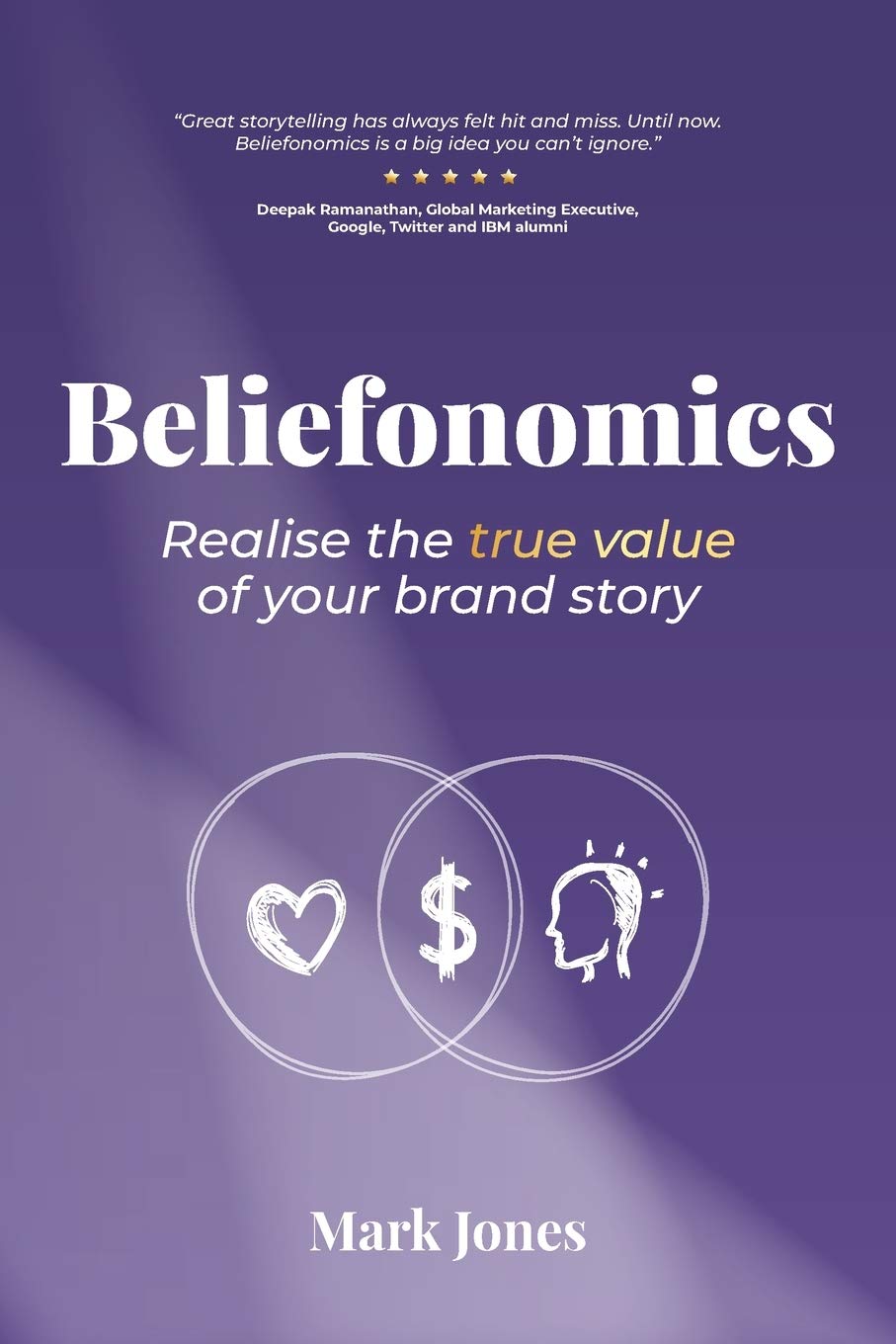 Beliefonomics: Realise the true value of your brand story (1) Jones, Mark Howard; Megan, English and Heather, Jones