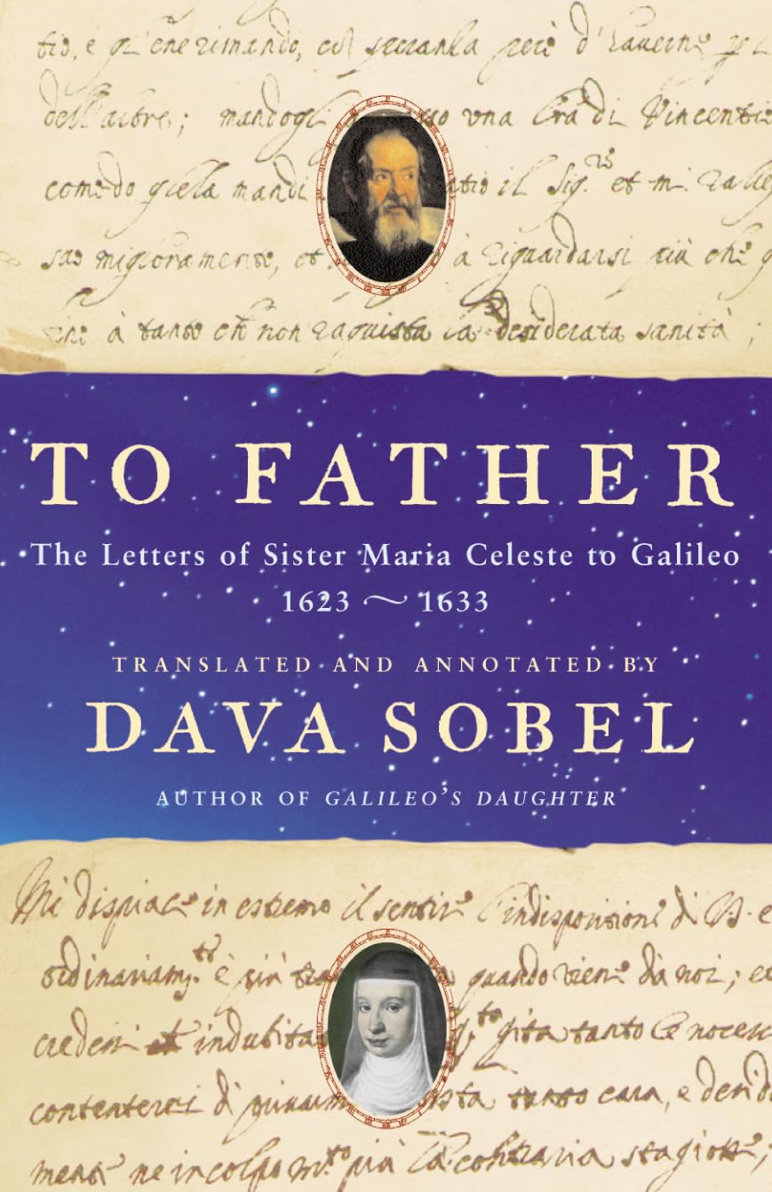 To Father: The Letters of Sister Maria Celeste to Galileo, 1623?1633 Sobel, Dava