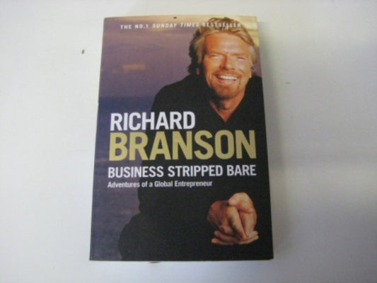 Business Stripped Bare: Adventures of a Global Entrepreneur Branson, Sir Richard