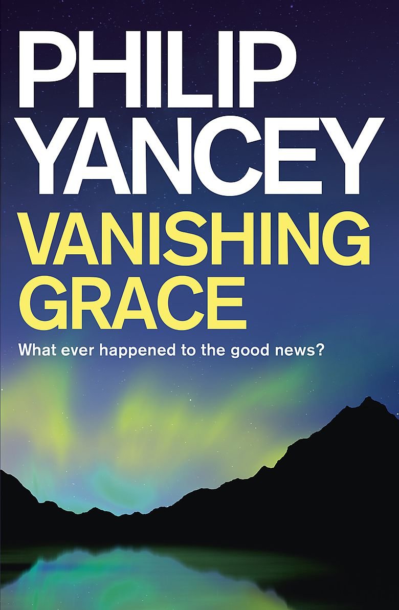 Vanishing Grace: What Ever Happened to the Good News? Yancey, Philip