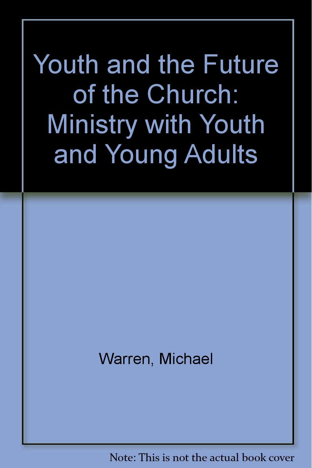 Youth and the Future of the Church: Ministry with Youth and Young Adults Warren, Michael