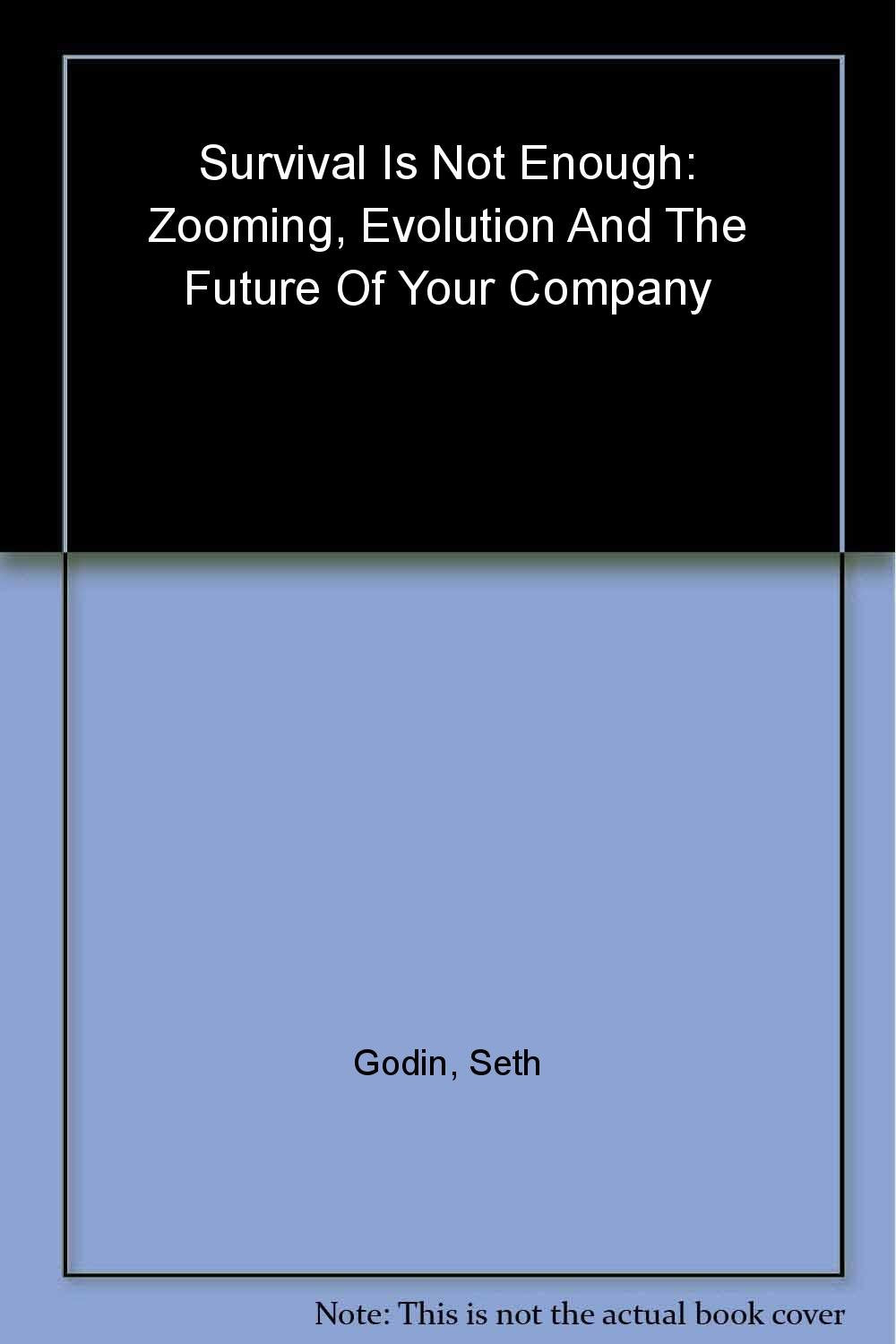 Survival is Not Enough: Zooming, Evolution, and the Future of Your Company Godin, Seth