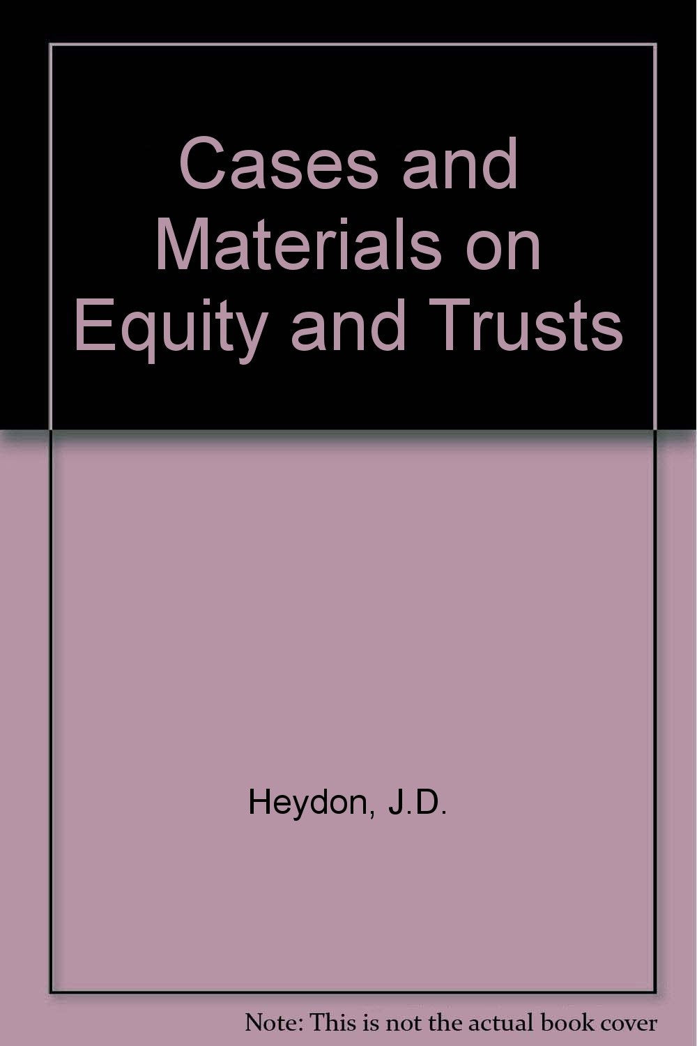 Cases and Materials on Equity and Trusts Heydon, J. D. and Loughlan, Patricia L.