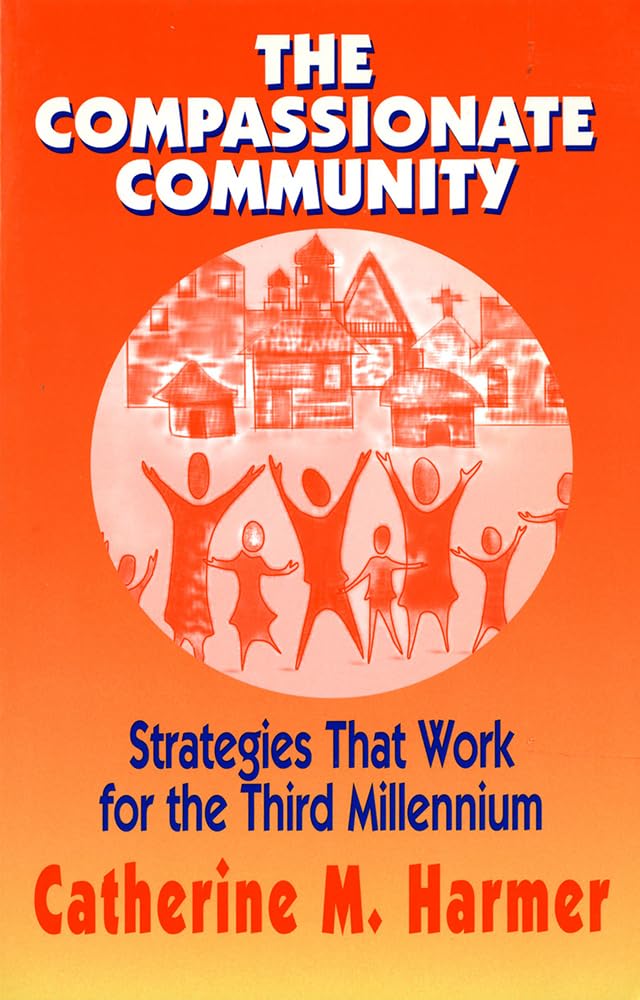 The Compassionate Community: Strategies That Work for the Third Millennium Harmer, Catherine M
