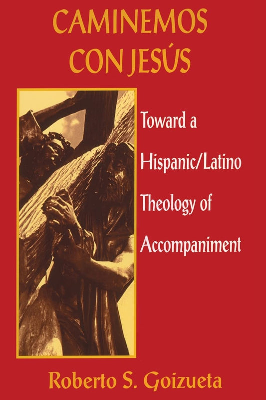 Caminemos Con Jesus: Toward a Hispanic/Latino Theology of Accompaniment Goizueta, Roberto S