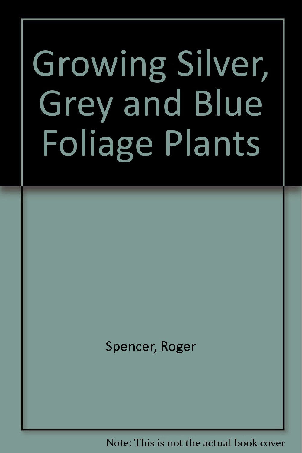 Growing Silver, Grey and Blue Foliage Plants Spencer, Roger