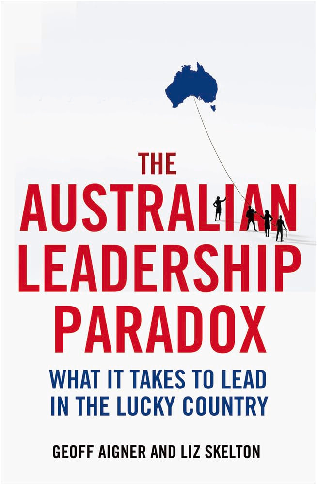 The Australian Leadership Paradox: What it takes to lead in the lucky country: What it takes to lead in the lucky country