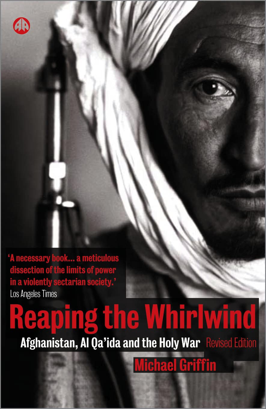Reaping the Whirlwind: Al Qa'ida and the Holy War: Afghanistan, Al Qa'ida and the Holy War Griffin, Michael