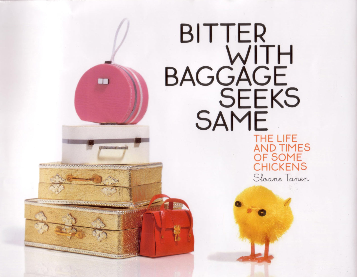 Bitter With Baggage Seeks Same: The Life and Times of Some Chickens Tanen,Sloane