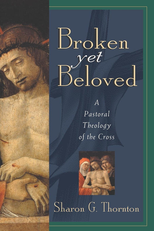 Broken Yet Beloved: A Pastoral Theology of the Cross Thornton, Sharon G.