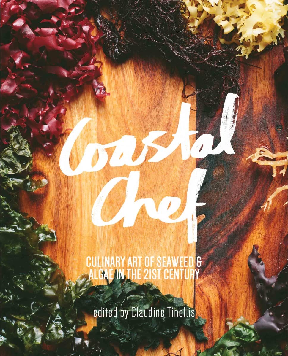 Coastal Chef: The Culinary Art of Seaweed and Algae in the 21st Century Tinellis, Claudine