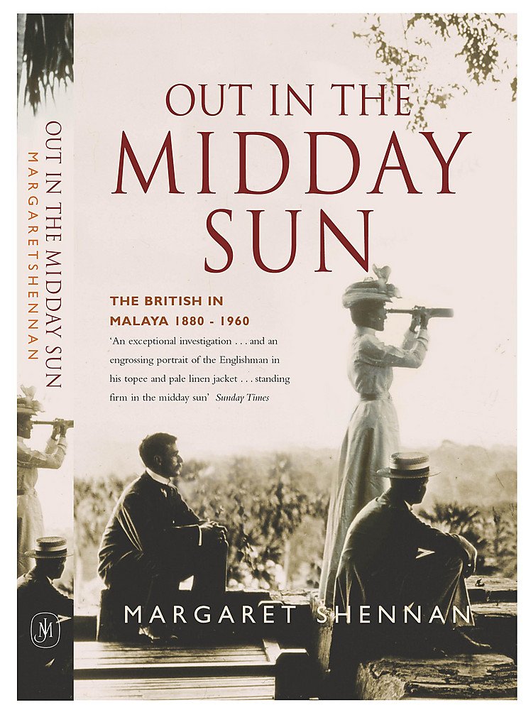 Out in the Midday Sun: The British in Malaya 1880-1960 Shennan, Margaret