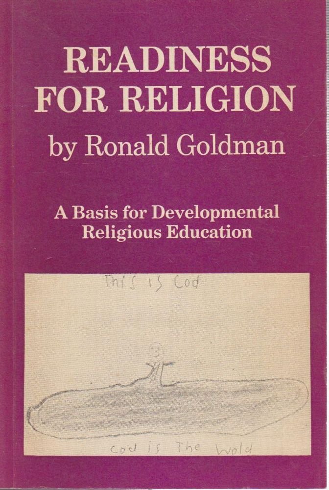 Readiness for Religion: Basis for Developmental Religious Education Goldman, Ronald
