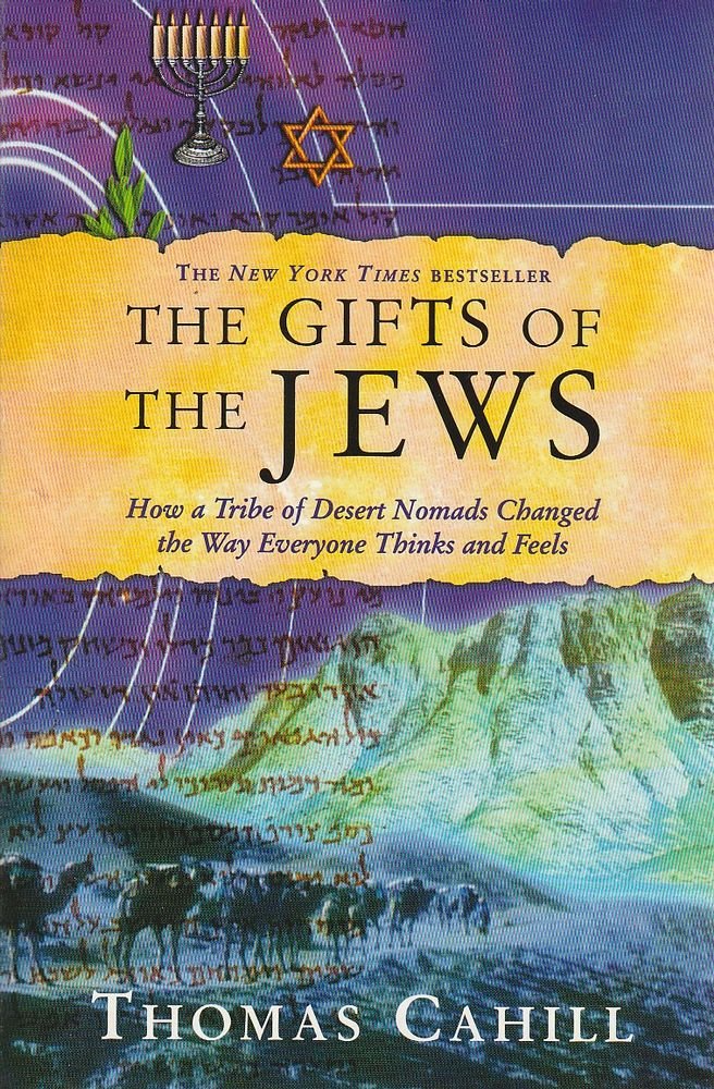 The Gifts of the Jews: How a Tribe of Desert Nomads Changed the Way Everyone Thinks and Feels